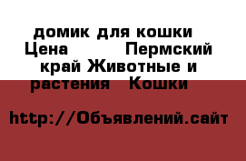 домик для кошки › Цена ­ 900 - Пермский край Животные и растения » Кошки   